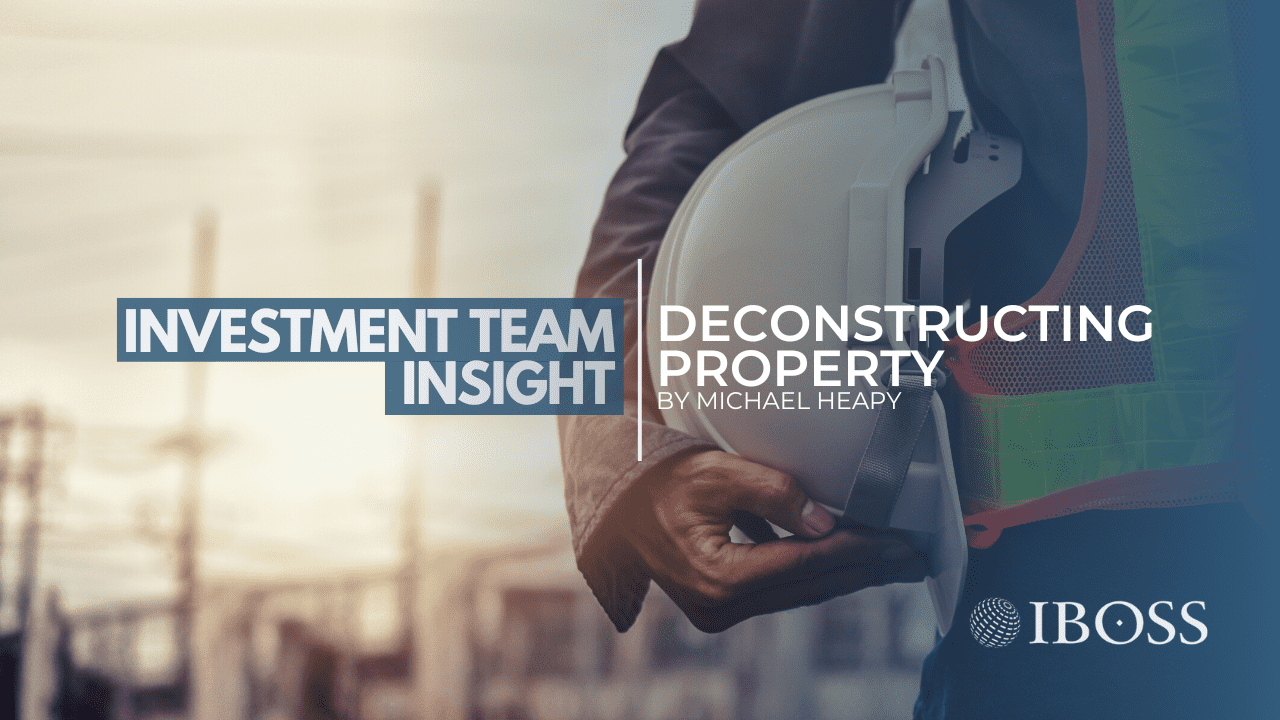 Deconstructing Property | IBOSS Investment Team Insight