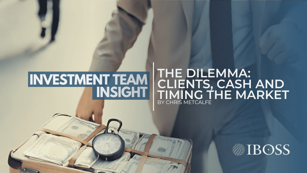 The Dilemma: Clients, Cash and Timing the Markets | IBOSS Insight September 2023