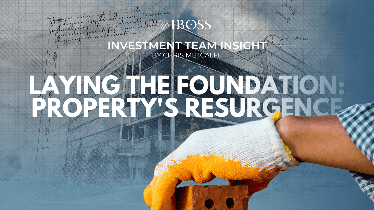 IBOSS Investment Team Insight: Property's Resurgence